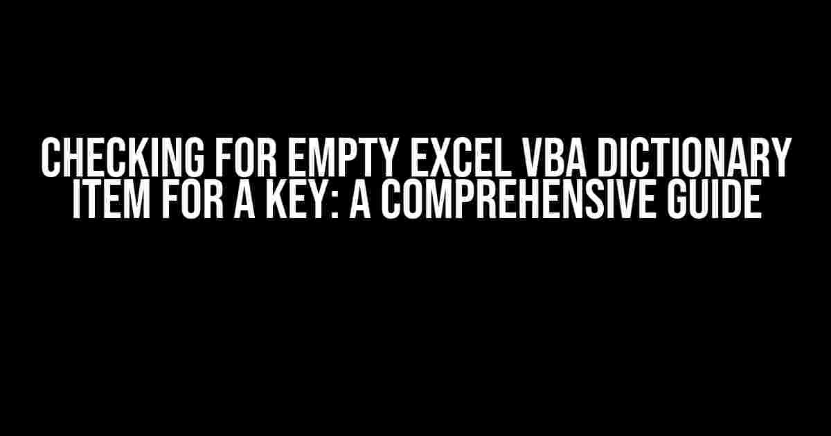 Checking for EMPTY Excel VBA Dictionary item for a Key: A Comprehensive Guide