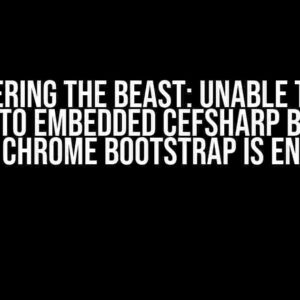 Conquering the Beast: Unable to Load HTML into Embedded CefSharp Browser When Chrome Bootstrap is Enabled