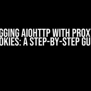 Debugging aiohttp with Proxy and Cookies: A Step-by-Step Guide