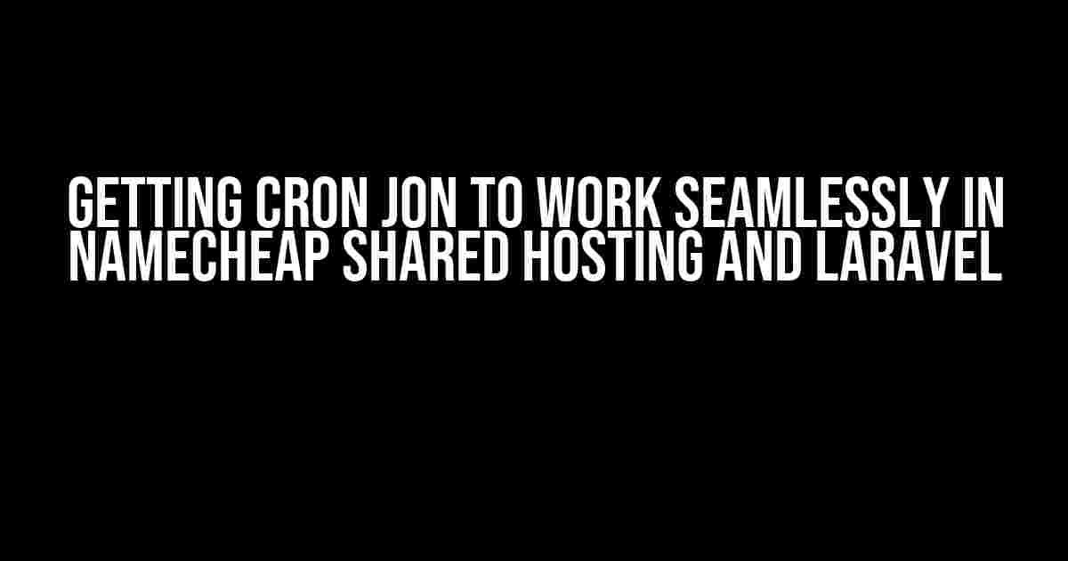 Getting Cron Jon to Work Seamlessly in Namecheap Shared Hosting and Laravel