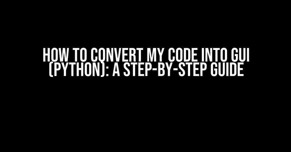 How to Convert My Code into GUI (Python): A Step-by-Step Guide