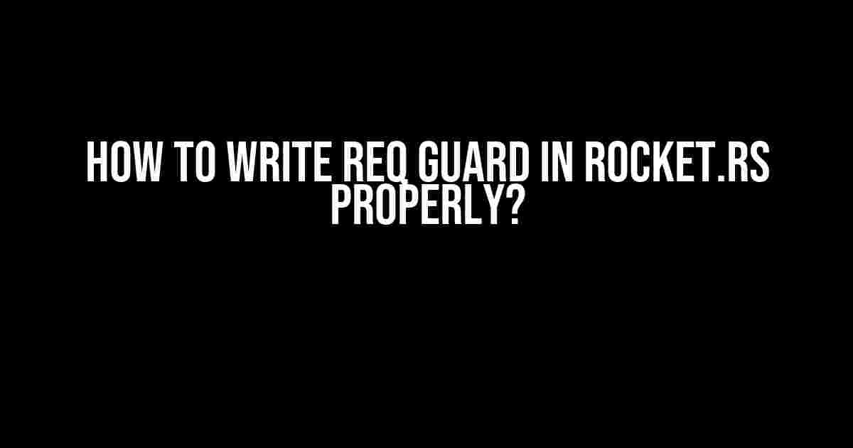 How to Write Req Guard in Rocket.rs Properly?