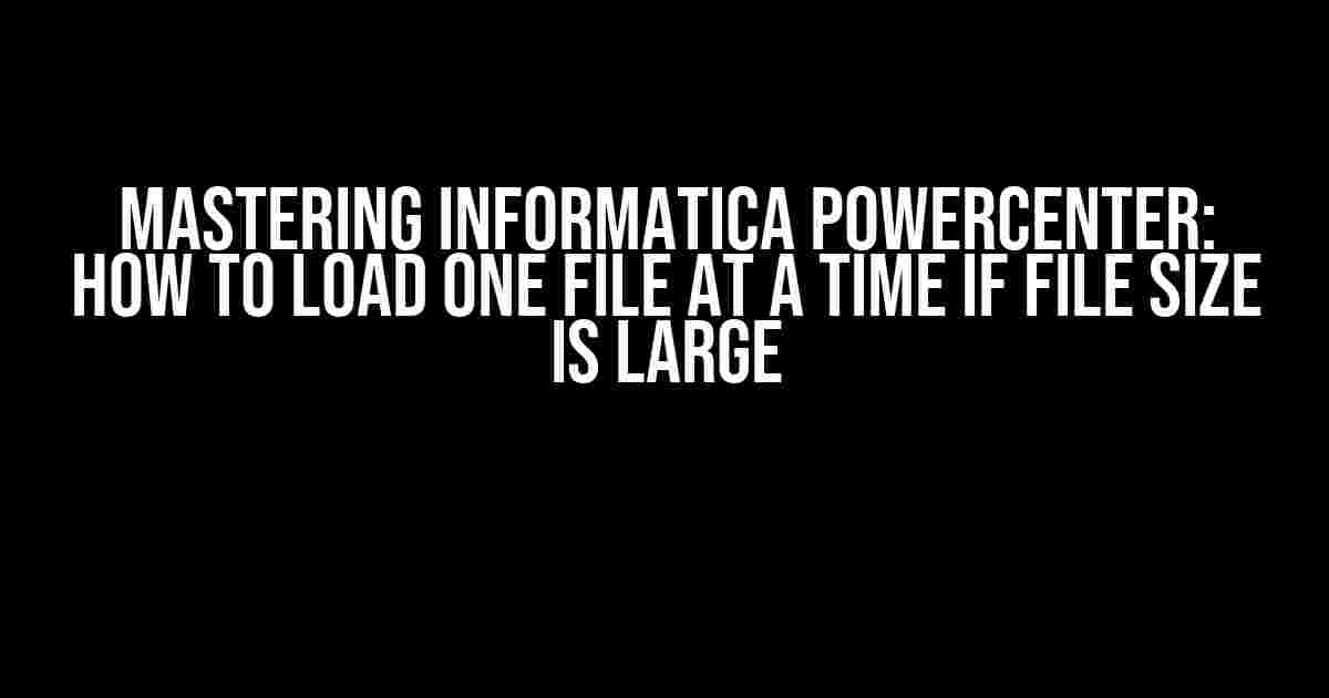 Mastering Informatica PowerCenter: How to Load One File at a Time if File Size is Large