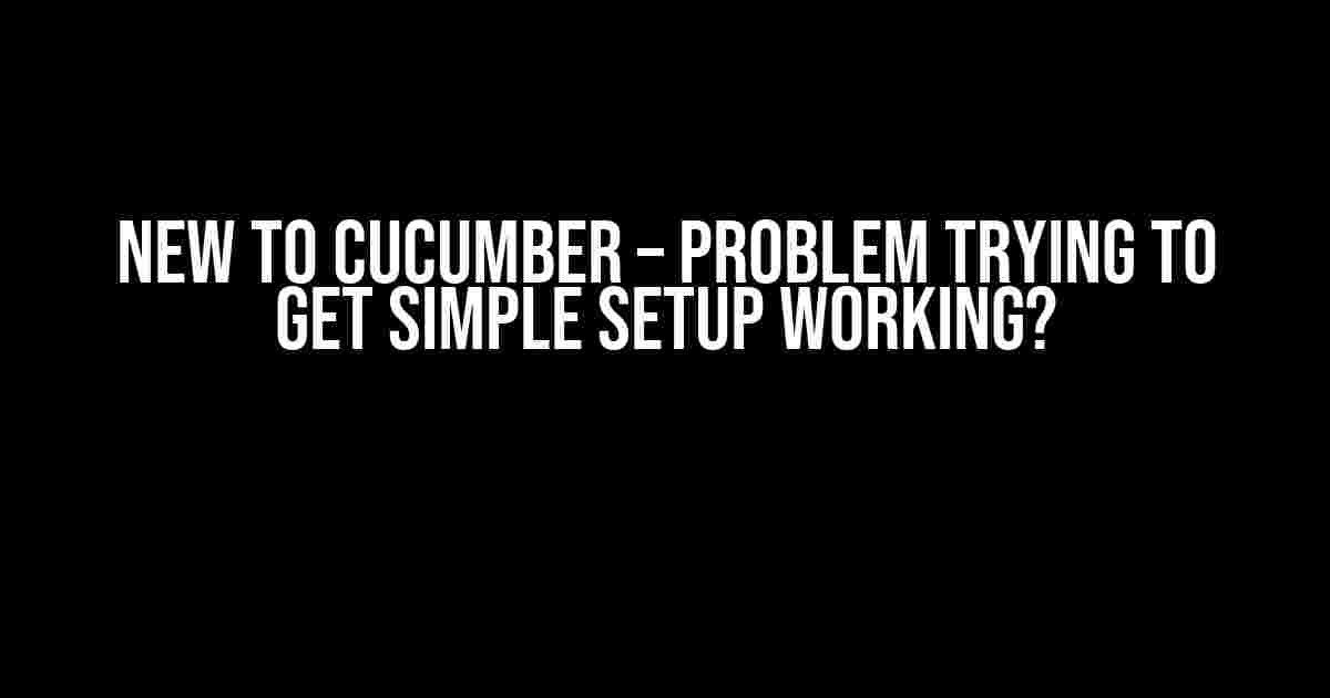 New to Cucumber – Problem trying to get simple setup working?