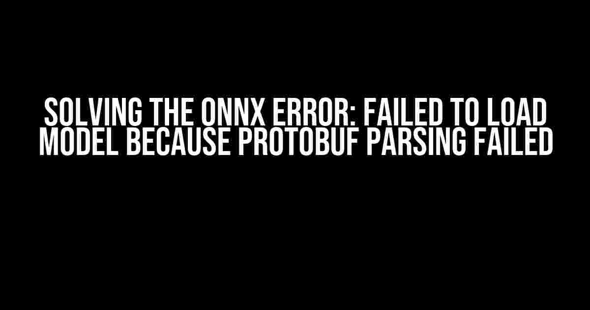 Solving the ONNX Error: Failed to Load Model Because Protobuf Parsing Failed