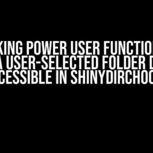 Unlocking Power User Functionality: Adding a User-Selected Folder Directly Accessible in shinyDirChoose