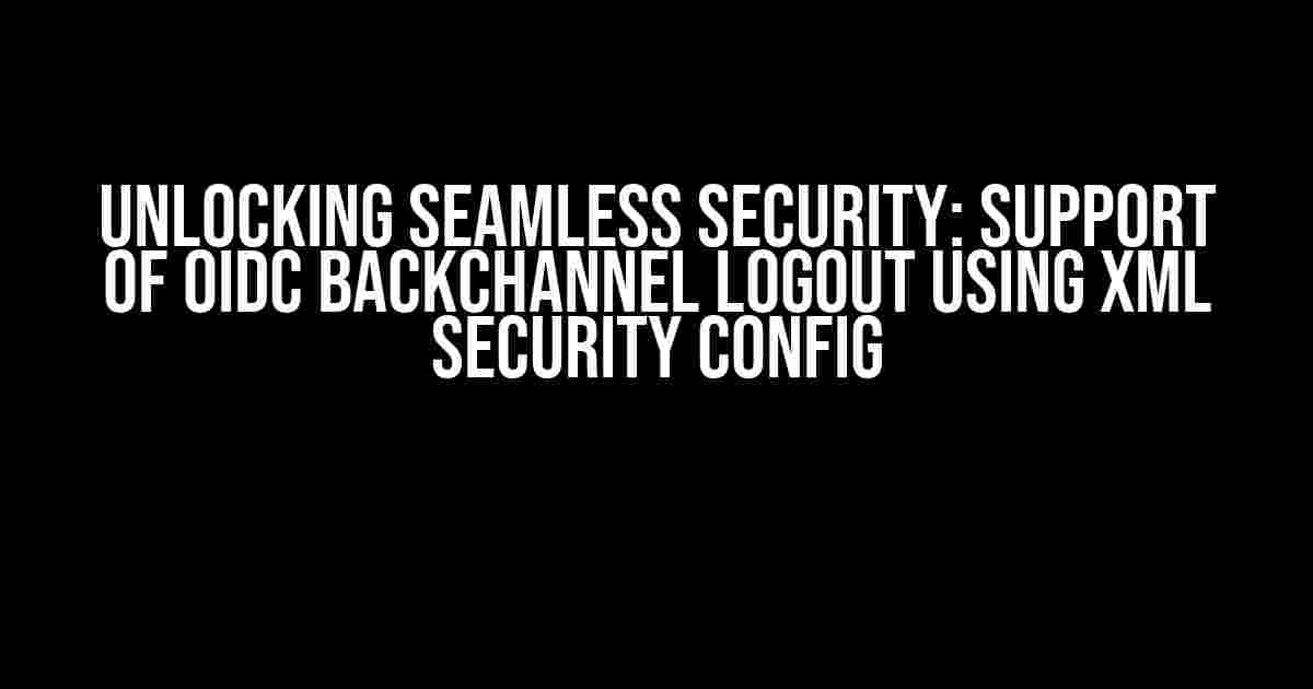 Unlocking Seamless Security: Support of OIDC Backchannel Logout using XML Security Config